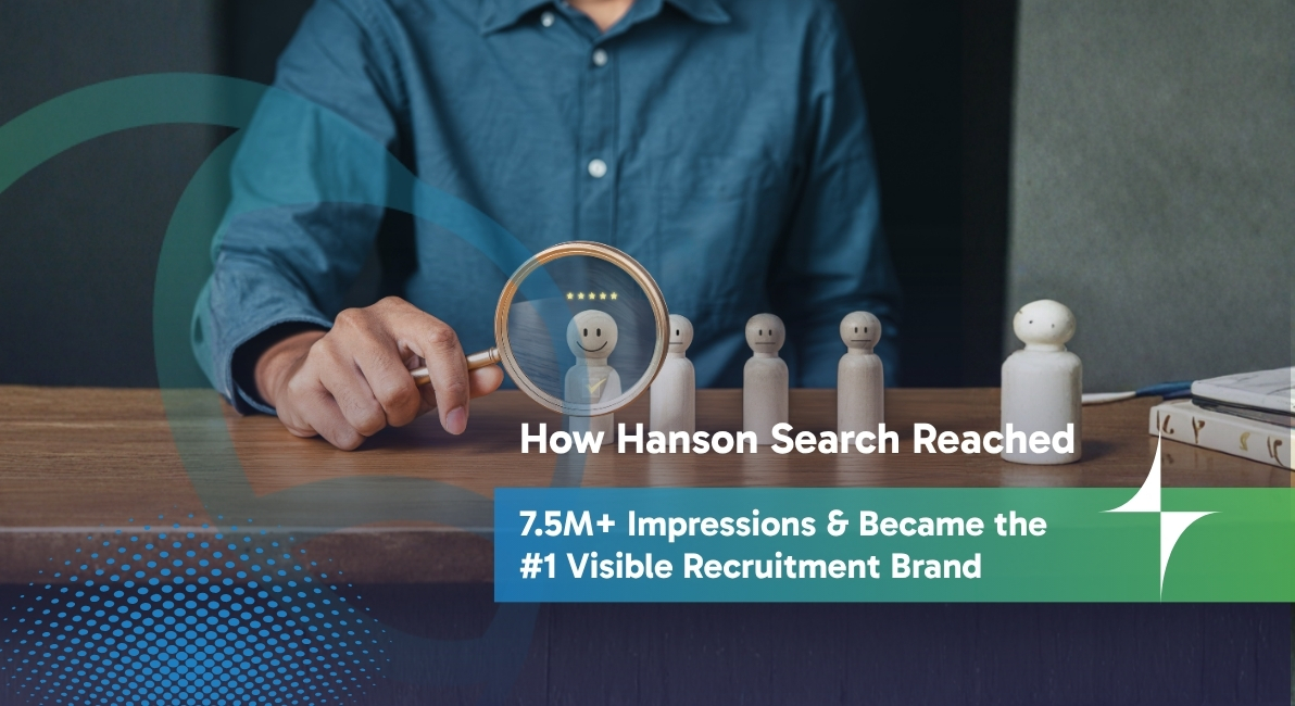 How Hanson Search Reached 7.5M+ Impressions & Became the #1 Visible Recruitment Brand
